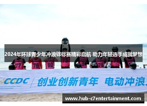 2024年环球青少年冲浪锦标赛精彩启航 助力年轻选手成就梦想