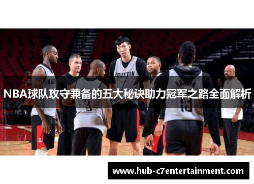 NBA球队攻守兼备的五大秘诀助力冠军之路全面解析