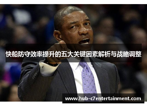 快船防守效率提升的五大关键因素解析与战略调整 快船防守效率提升的五大关键因素解析与战略调整
