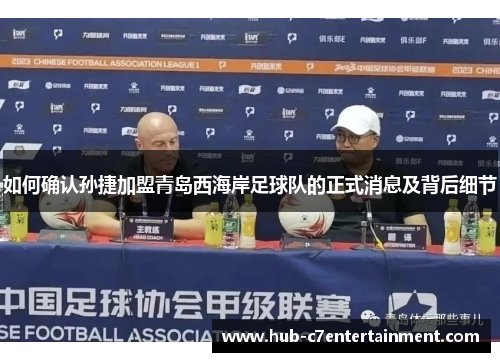 如何确认孙捷加盟青岛西海岸足球队的正式消息及背后细节 如何确认孙捷加盟青岛西海岸足球队的正式消息及背后细节