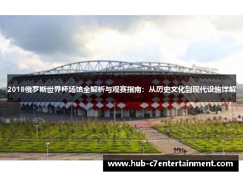 2018俄罗斯世界杯场馆全解析与观赛指南：从历史文化到现代设施详解