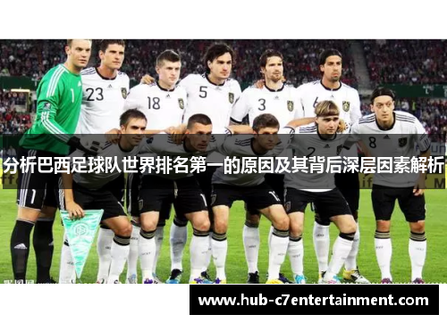 分析巴西足球队世界排名第一的原因及其背后深层因素解析 分析巴西足球队世界排名第一的原因及其背后深层因素解析