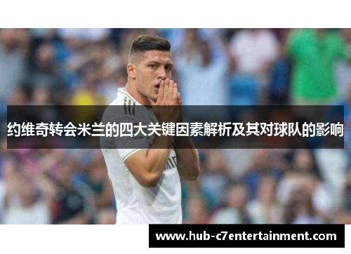 约维奇转会米兰的四大关键因素解析及其对球队的影响