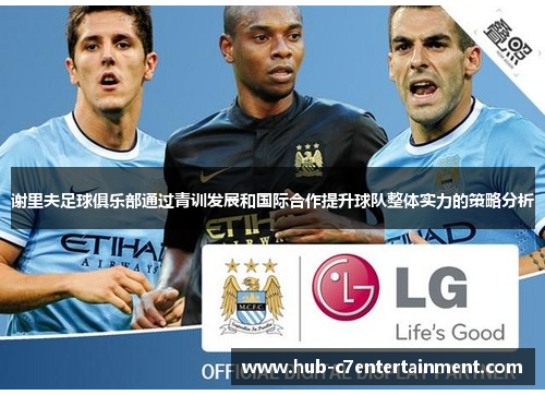 谢里夫足球俱乐部通过青训发展和国际合作提升球队整体实力的策略分析