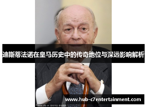 迪斯蒂法诺在皇马历史中的传奇地位与深远影响解析