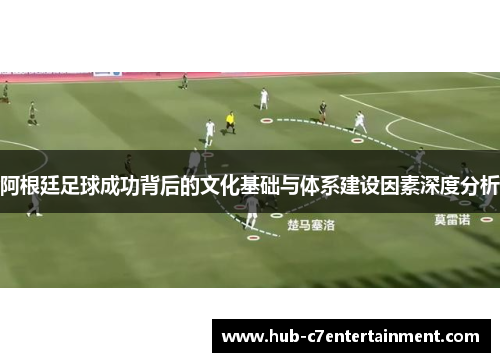 阿根廷足球成功背后的文化基础与体系建设因素深度分析