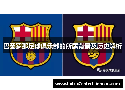 巴塞罗那足球俱乐部的所属背景及历史解析