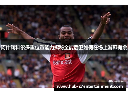阿什利科尔多重位置能力揭秘全能后卫如何在场上游刃有余 阿什利科尔多重位置能力揭秘全能后卫如何在场上游刃有余