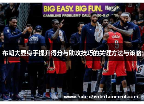 布朗大显身手提升得分与助攻技巧的关键方法与策略 布朗大显身手提升得分与助攻技巧的关键方法与策略