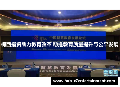 梅西捐资助力教育改革 助推教育质量提升与公平发展 梅西捐资助力教育改革 助推教育质量提升与公平发展