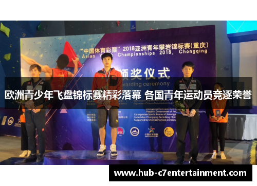 欧洲青少年飞盘锦标赛精彩落幕 各国青年运动员竞逐荣誉 欧洲青少年飞盘锦标赛精彩落幕 各国青年运动员竞逐荣誉