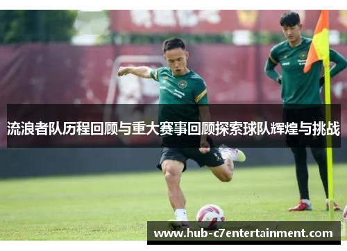 流浪者队历程回顾与重大赛事回顾探索球队辉煌与挑战