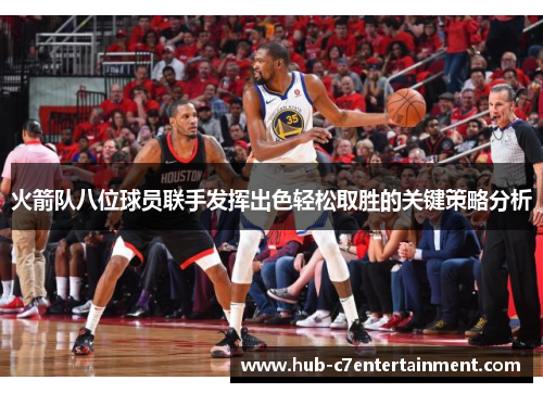 火箭队八位球员联手发挥出色轻松取胜的关键策略分析