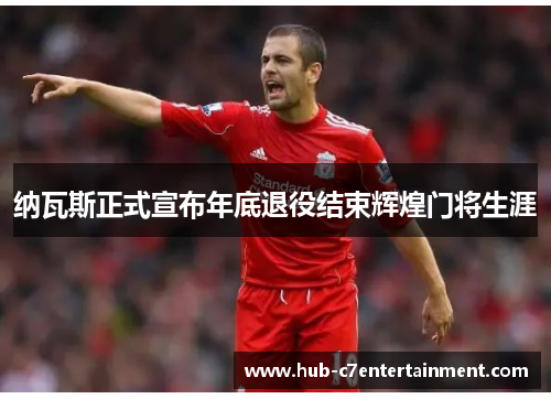纳瓦斯正式宣布年底退役结束辉煌门将生涯
