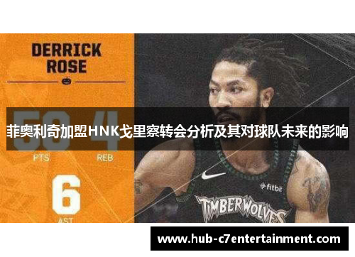 菲奥利奇加盟HNK戈里察转会分析及其对球队未来的影响 菲奥利奇加盟HNK戈里察转会分析及其对球队未来的影响