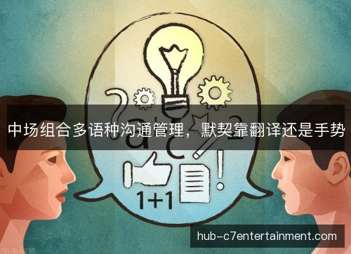 中场组合多语种沟通管理，默契靠翻译还是手势